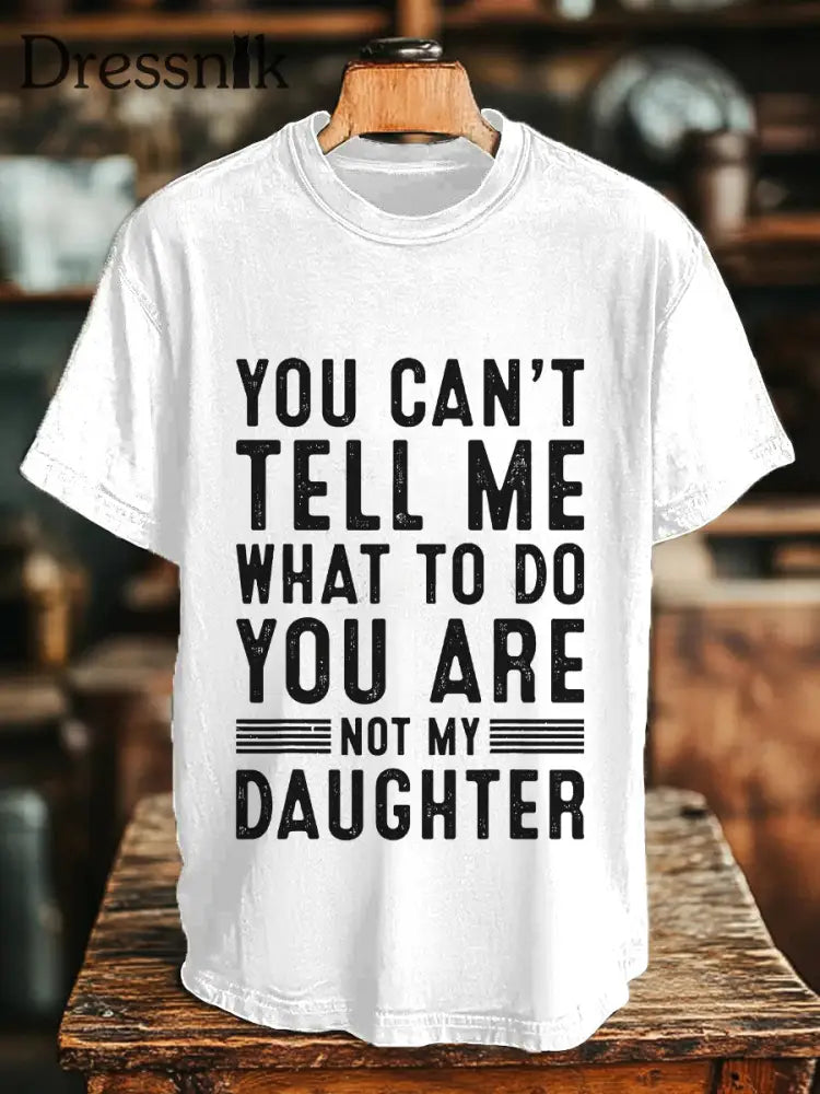 Männer Sie können mir nicht sagen was zu tun ist Sie sind nicht meine Tochter T-Shirts Weiß / S